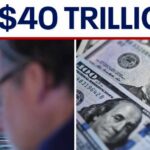 US national debt passes $40 trillion mark: What it means
